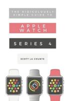 The Ridiculously Simple Guide to Apple Watch Series 4: A Practical Guide to Getting Started with Apple Watch Series 4 and WatchOS 6