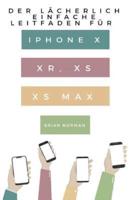 Der Lächerlich Einfache Leitfaden für iPhone X, XR, XS und XS Max: Eine Praktische Anleitung für den Einstieg in die Nächste Generation von iPhone und iOS 12