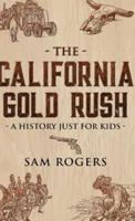 The California Gold Rush: A History Just for Kids