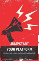 Jumpstart Your Platform: A Beginners Guide to Finding Your Audience Through Social Media