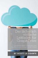 Der lächerlich einfache Leitfaden für Google Drive: Ein praktischer Leitfaden zum Speichern von Dingen in der Cloud