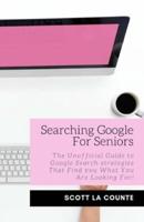 Searching Google For Seniors: The Unofficial Guide to Google Search Strategies That Find You What You Are Looking For!