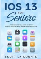 IOS 13 For Seniors: A Ridiculously Simple Guide to Getting Started With the Latest iPhone Operating System