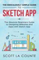 The Ridiculously Simple Guide to Sketch App: The Absolute Beginners Guide to Designing Websites and Apps with Sketch App