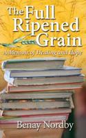 Full Ripened Grain, a Memoir of Healing and Hope