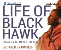 The Life of Black Hawk, or Ma-Ka-Tai-Me-She-Kia-Kiak