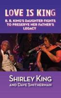 Love Is King (hardback): B. B. King's Daughter Fights to Preserve Her Father's Legacy