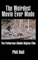 The Weirdest Movie Ever Made: The Patterson-Gimlin Bigfoot Film (hardback)