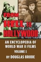 From Hell To Hollywood: An Encyclopedia of World War II Films Volume 1