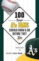 100 Things A's Fans Should Know & Do Before They Die