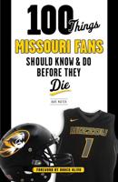 100 Things Missouri Fans Should Know & Do Before They Die