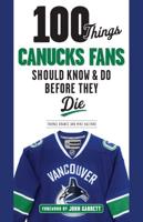 100 Things Canucks Fans Should Know and Do Before They Die