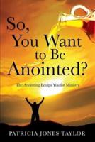 So, You Want to Be Anointed?