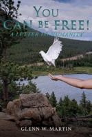 YOU CAN BE FREE!: A letter to humanity