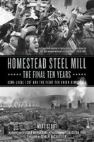 Homestead Steel Mill the Final 10 Years