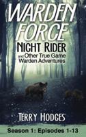 Warden Force: Night Rider and Other True Game Warden Adventures: Episodes 1-13