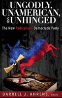 Ungodly, Unamerican, and Unhinged: The New Radicalized Democratic Party