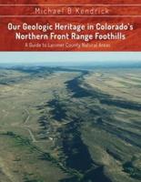 Our Geologic Heritage in Colorado's Northern Front Range Foothills: A Guide to Larimer County Natural Areas