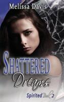 Shattered Dreams: Spirited Book 2