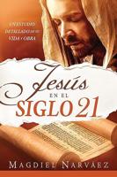 Jesús En El Siglo 21. Un Estudio Detallado De Su Vida Y Obra / Jesus in the 21st Century