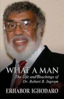 What a Man: The Life and Teachings of Dr. Robert B. Ingram