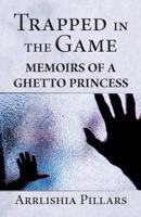 Trapped in the Game: Memoirs of a Ghetto Princess