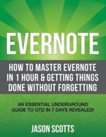 Evernote: How to Master Evernote in 1 Hour & Getting Things Done Without Forgetting. ( an Essential Underground Guide to Gtd in