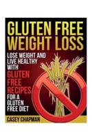 Gluten Free Weight Loss: Lose Weight and Live Healthy with Gluten Free Recipes for a Gluten Free Diet