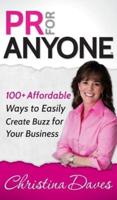 PR for Anyone: 100] Affordable Ways to Easily Create Buzz for Your Business