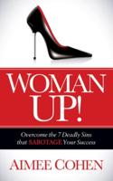 Woman Up!: Overcome the 7 Deadly Sins That Sabotage Your Success