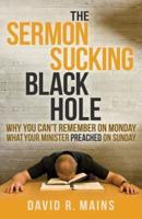 The Sermon Sucking Black Hole: Why You Can't Remember on Monday What Was Preached on Sunday