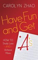 Have Fun & Get A S: How to Study Less and Achieve More