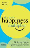 Daily Happiness Multiplier: Step by Step Systems for Using Happiness as a Foundation to Achieve What You Want in Life