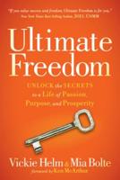 Ultimate Freedom: Unlock the Secrets to a Life of Passion, Purpose, and Prosperity