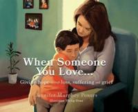 When Someone You Love...: Giving hope through loss, suffering and grief