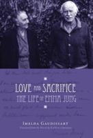 Love and Sacrifice: The Life of Emma Jung [Hardcover]