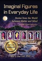 Imaginal Figures In Everyday Life: Stories from The World Between Matter And Mind