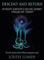 Descent and Return:  An Incest Survivor's Healing Journey Through Art Therapy