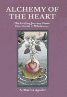 ALCHEMY OF THE HEART: The Healing Journey From Heartbreak to Wholeness