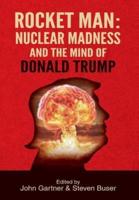 Rocket Man: Nuclear Madness and the Mind of Donald Trump