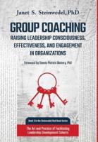 Group Coaching: Raising Leadership Consciousness, Effectiveness, and Engagement in Organizations: The Art and Practice of Facilitating Leadership Development Cohorts