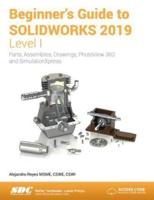 Beginner's Guide to SOLIDWORKS 2019. Level I Parts, Assemblies, Drawings, PhotoView 360 and Simulation Xpress