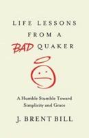 Life Lessons from a Bad Quaker: A Humble Stumble Toward Simplicity and Grace