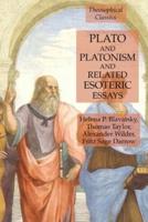 Plato and Platonism and Related Esoteric Essays: Theosophical Classics