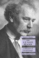 The A. E. Waite Reader: A Selection of Occult Essays: Esoteric Classics