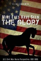 Mine Eyes Have Seen the Glory: U.S. Civil War Horse Perspective: 1861-1865