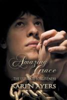 Amazing Grace . . . the Ultimate Forgiveness