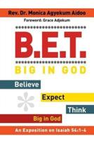 B.E.T. Big in God - Believe Expect Think Big in God: An Exposition on Isaiah 54:1-4