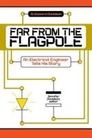 Far from the Flagpole: An Electrical Engineer Tells His Story