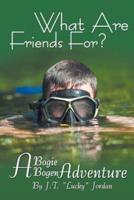 What Are Friends For?: A Bogie Bogen Adventure